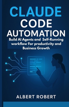 Paperback Claude Code Automation: Build AI Agents and Self-Running Workflows for Productivity and Business Growth Book