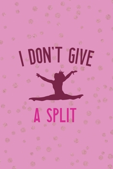 Paperback I Don't Give A Split: All Purpose 6x9 Blank Lined Notebook Journal Way Better Than A Card Trendy Unique Gift Pink And Golden Gymnastic Book
