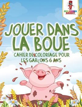 Paperback Jouer Dans la Boue: Cahier de Coloriage pour les Garçons 6 Ans [French] Book