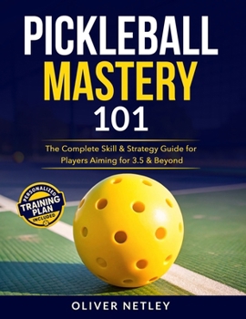 Paperback Pickleball Mastery 101: The Complete Skill & Strategy Guide for Players Aiming for 3.5 & Beyond Book