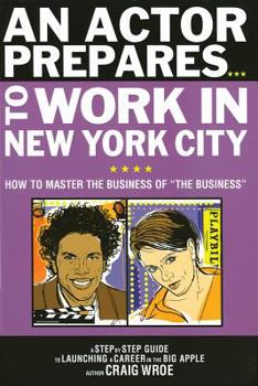 Paperback An Actor Prepares to Work in New York City: How to Master the Business of the Business Book