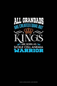 Paperback All Grandads Are Created Equal But KINGS Are Born as Sickle Cell Anemia Warrior: Gas & Mileage Log Book