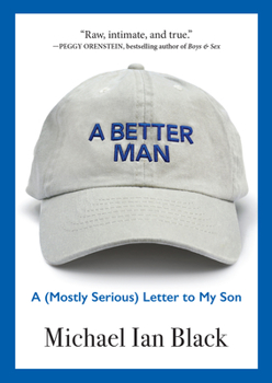 Hardcover A Better Man: A (Mostly Serious) Letter to My Son Book