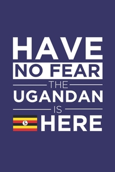 Have No Fear The Ugandan is here Journal Ugandan Pride Uganda Proud Patriotic 120 pages 6 x 9 Notebook: Blank Journal for those Patriotic about their country of origin