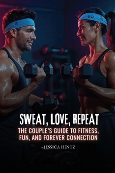 Paperback Sweat, Love, Repeat: The Couple's Guide to Fitness, Fun, and Forever Connection Book