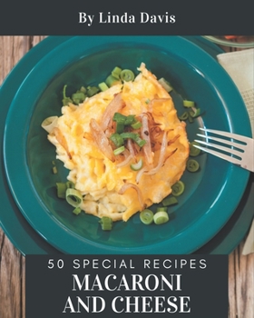 Paperback 50 Special Macaroni and Cheese Recipes: Macaroni and Cheese Cookbook - The Magic to Create Incredible Flavor! Book