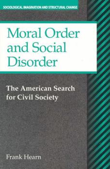 Moral Order and Social Disorder: The American Search for Civil Society