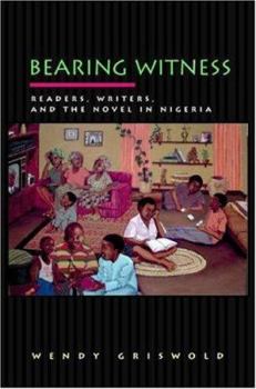 Bearing Witness: Readers, Writers, and the Novel in Nigeria - Book  of the Princeton Studies in Cultural Sociology