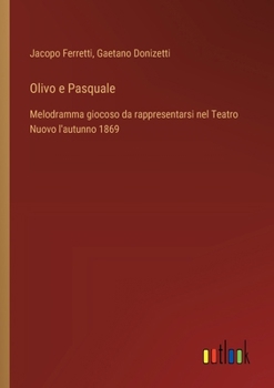 Paperback Olivo e Pasquale: Melodramma giocoso da rappresentarsi nel Teatro Nuovo l'autunno 1869 [Italian] Book