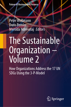 The Sustainable Organization – Volume 2: How Organizations Address the 17 UN SDGs Using the 3-P-Model (Future of Business and Finance)
