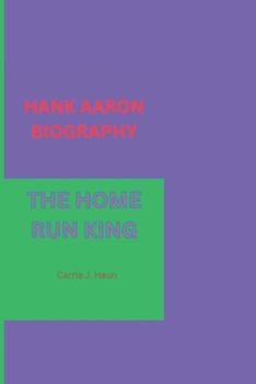 HANK AARON BIOGRAPHY: THE HOME RUN KING