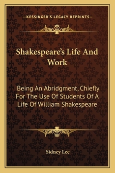 Paperback Shakespeare's Life And Work: Being An Abridgment, Chiefly For The Use Of Students Of A Life Of William Shakespeare Book