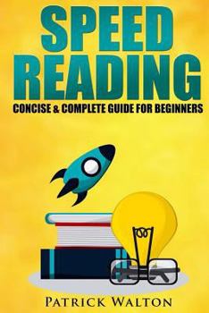 Paperback Speed Reading: Concise & Complete Guide For Beginners.: Includes: Training, Exercises, Techniques And Tips To Improve Your Skills For Book