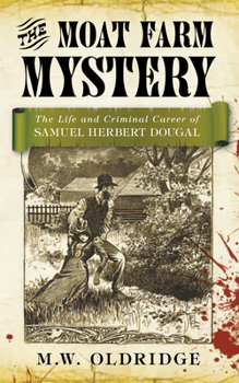 Paperback The Moat Farm Mystery: The Life and Criminal Career of Samuel Herbert Dougal Book