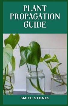 Paperback Plant Propagation Guide: Plant propagation is the process of creating new plants. Book