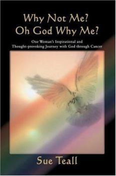 Paperback Why Not Me? Oh God Why Me?: One Woman's Inspirational and Thought-provoking Journey with God through Cancer Book