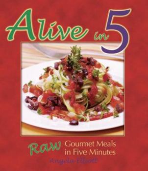 Paperback Alive in Five: Raw Gourmet Meals in Five Minutes! Book