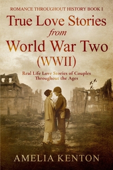 Paperback True Love Stories From World War Two (WWII): Real Life Love Stories of Couples Throughout the Ages Book