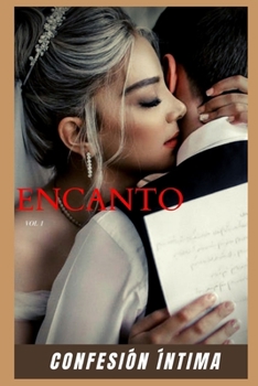 Encanto (vol 1): Confesion íntima, secreto, fantasía, placer, romance, sexo adulto, historias eróticas, amor (Spanish Edition)