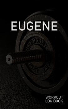 EUGENE: Blank Daily Workout Log Book | Track Exercise Type, Sets, Reps, Weight, Cardio, Calories, Distance & Time | Space to Record Stretches, Warmup, ... First Name Initial E Dumbbell Cover
