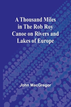 Paperback A Thousand Miles in the Rob Roy Canoe on Rivers and Lakes of Europe Book