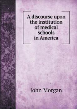 A discourse upon the institution of medical schools in America (History, philosophy, and sociology of science)