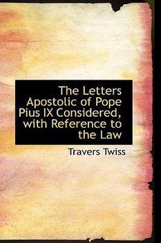 Paperback The Letters Apostolic of Pope Pius IX Considered, with Reference to the Law Book