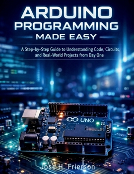 Paperback Arduino Programming Made Easy: A Step-by-Step Guide to Understanding Code, Circuits, and Real-World Projects from Day One (Programming for beginners) Book