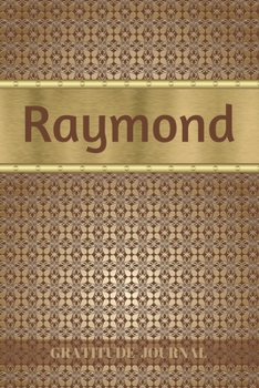 Raymond Gratitude Journal: Personalized with Name and Prompted. 5 Minutes a Day Diary for Men (Happy People)