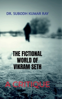 The Fictional World of Vikram Seth: A Critique: Critical Analysis of Seth's Novel
