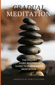 Paperback Gradual Meditation: The pocket sized beginners guide to sustainable meditation. Book