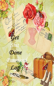 Paperback Get Shit Done Password Log book: Beginning with a small New Year's Christmas Good Day Notebook: password book, password log book and internet password Book