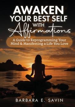 Paperback Awaken Your Best Self with Affirmations: A Guide to Reprogramming Your Mind & Manifesting a Life You Love Book