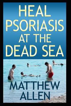Heal Psoriasis at the Dead Sea: Nutrition, sun, sea, detox and positive thoughts essential for clearing skin and joints.