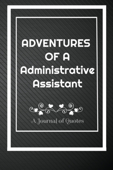 Paperback Adventures of A Administrative Assistant: A Journal of Quotes: Perfect Quote Journal for Administrative Assistant gift, 100 Pages 6*9 Inch Journal, Be Book