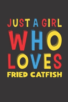 Paperback Just A Girl Who Loves Fried Catfish: Fried Catfish Lovers Girl Women Funny Gifts Lined Journal Notebook 6x9 120 Pages Book