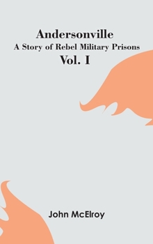 Hardcover Andersonville: A Story of Rebel Military Prisons - Vol. I Book