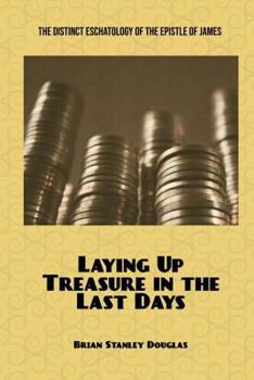 Paperback Laying Up Treasure in the Last Days: The Distinct Eschatology of the Epistle of James Book