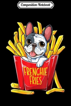 Composition Notebook: Frenchie Fries French Bulldog Men Women Funny Gifts Journal/Notebook Blank Lined Ruled 6x9 100 Pages