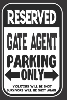 Paperback Reserved Gate Agent Parking Only. Violators Will Be Shot. Survivors Will Be Shot Again: Blank Lined Notebook - Thank You Gift For Gate Agent Book