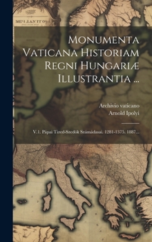 Hardcover Monumenta Vaticana Historiam Regni Hungariæ Illustrantia ...: V.1. Pápai Tized-szedök Számádasai. 1281-1375. 1887... [Latin] Book