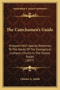 Paperback The Catechumen's Guide: Prepared With Special Reference To The Wants Of The Evangelical Lutheran Church In The United States (1837) Book