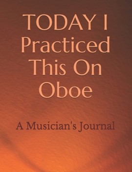 Paperback TODAY I Practiced This On Oboe: A Musician's Journal Book