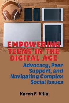 Paperback Empowering Teens in the Digital Age: Advocacy, Peer Support, and Navigating Social Complex Issues Book