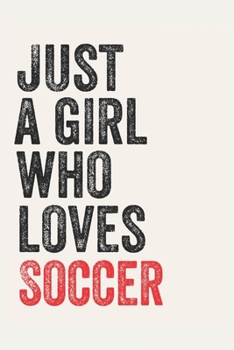 Just A Girl Who Loves Soccer  for Soccer  lovers  Soccer  Gifts A beautiful: Lined Notebook / Journal Gift, , 120 Pages, 6 x 9 inches , Personal ... Journal, Customized Journal, The Diary of