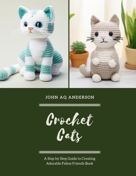 Paperback Crochet Cats: A Step by Step Guide to Creating Adorable Feline Friends Book