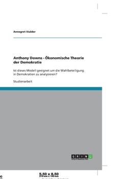 Paperback Anthony Downs - Ökonomische Theorie der Demokratie: Ist dieses Modell geeignet um die Wahlbeteiligung in Demokratien zu analysieren? [German] Book