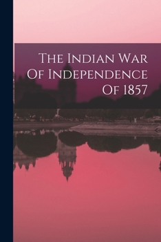 Paperback The Indian War Of Independence Of 1857 Book