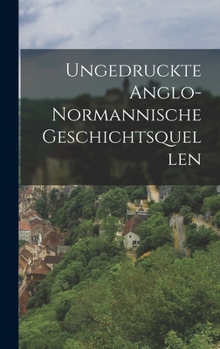 Hardcover Ungedruckte Anglo-normannische Geschichtsquellen [German] Book