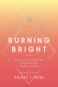 Hardcover Burning Bright: Rituals, Reiki, and Self-Care to Heal Burnout, Anxiety, and Stress Book